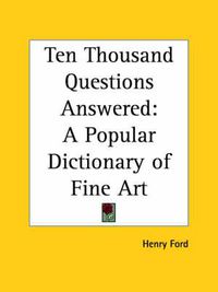 Cover image for Ten Thousand Questions Answered: A Popular Dictionary of Fine Art (1883)