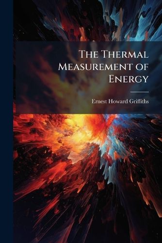 Cover image for The Thermal Measurement of Energy: Lectures Delivered at the Philosophical Hall, Leeds