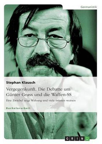 Cover image for Vergegenkunft. Die Debatte um Gunter Grass und die Waffen-SS: Eine Zwiebel zeigt Wirkung und viele mussen weinen