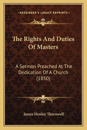 The Rights and Duties of Masters: A Sermon Preached at the Dedication of a Church (1850)