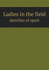 Cover image for Ladies in the field sketches of sport