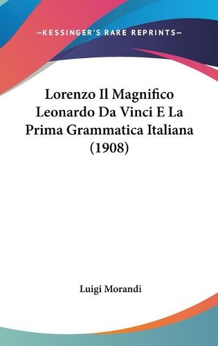 Lorenzo Il Magnifico Leonardo Da Vinci E La Prima Grammatica Italiana (1908)