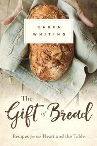 Cover image for THE GIFT OF BREAD: Recipes for the Heart and Table