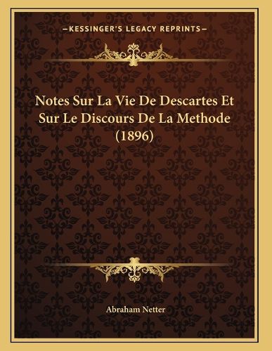 Cover image for Notes Sur La Vie de Descartes Et Sur Le Discours de La Methode (1896)