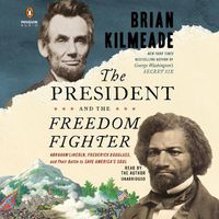 Cover image for The President and the Freedom Fighter: Abraham Lincoln, Frederick Douglass, and Their Battle to Save America's Soul (Unabridged)