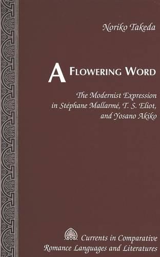 Cover image for A Flowering Word: The Modernist Expression in Stephane Mallarme, T. S. Eliot, and Yosano Akiko