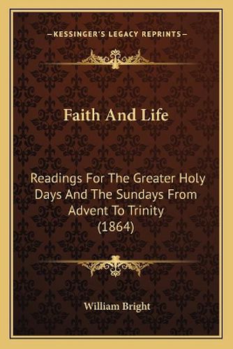 Faith and Life: Readings for the Greater Holy Days and the Sundays from Advent to Trinity (1864)