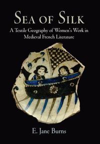 Cover image for Sea of Silk: A Textile Geography of Women's Work in Medieval French Literature