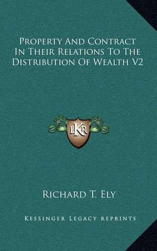 Cover image for Property and Contract in Their Relations to the Distribution of Wealth V2