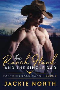 Cover image for The Ranch Hand and the Single Dad: A Gay M/M Cowboy Romance