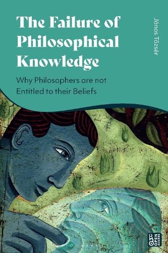 Cover image for The Failure of Philosophical Knowledge: Why Philosophers are not Entitled to their Beliefs