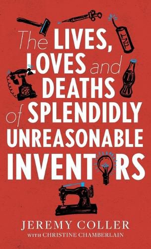 Cover image for The Lives, Loves and Deaths of Splendidly Unreasonable Inventors