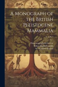 Cover image for A Monograph of the British Pleistocene Mammalia; v. 3; pt. 3