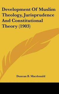 Cover image for Development of Muslim Theology, Jurisprudence and Constitutional Theory (1903)