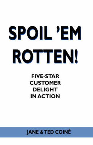 Cover image for Spoil 'em Rotten!: Five-Star Customer Delight in Action