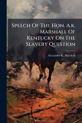 Cover image for Speech of the Hon. A.K. Marshall of Kentucky on the Slavery Question ...