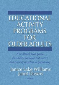 Cover image for Educational Activity Programs for Older Adults: A 12-Month Idea Guide for Adult Education Instructors and Activity Directors in Gerontology