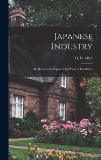 Cover image for Japanese Industry: Its Recent Development and Present Condition