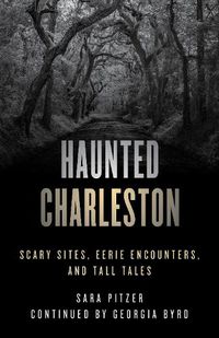 Cover image for Haunted Charleston: Scary Sites, Eerie Encounters, And Tall Tales