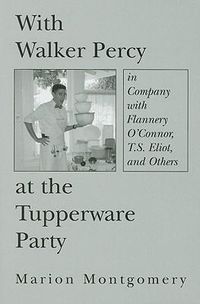 Cover image for With Walker Percy at the Tupperware Party - in Company with Flannery O"Connor, T.S. Eliot, and Others
