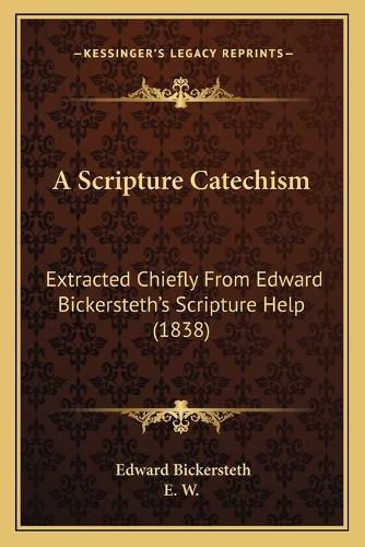 Cover image for A Scripture Catechism: Extracted Chiefly from Edward Bickersteth's Scripture Help (1838)