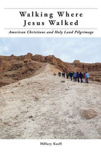 Cover image for Walking Where Jesus Walked: American Christians and Holy Land Pilgrimage