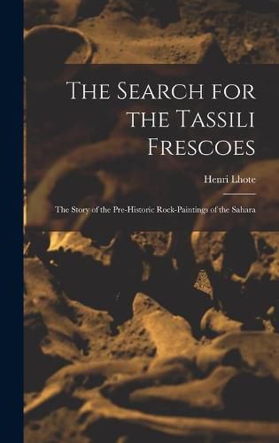 Cover image for The Search for the Tassili Frescoes: the Story of the Pre-historic Rock-paintings of the Sahara