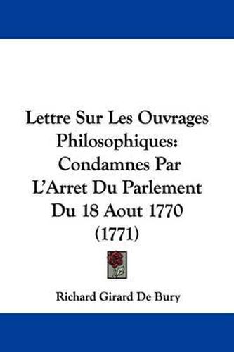 Cover image for Lettre Sur Les Ouvrages Philosophiques: Condamnes Par L'Arret Du Parlement Du 18 Aout 1770 (1771)