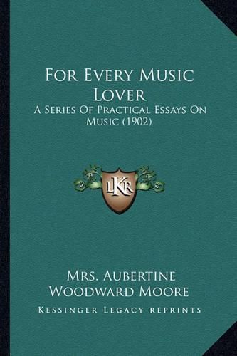 Cover image for For Every Music Lover: A Series of Practical Essays on Music (1902)