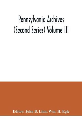 Pennsylvania archives (Second Series) Volume III