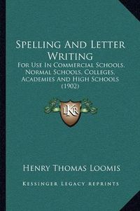 Cover image for Spelling and Letter Writing: For Use in Commercial Schools, Normal Schools, Colleges, Academies and High Schools (1902)