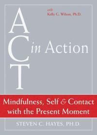 Cover image for Act In Action: Mindfulness, Self, & Contact with the Present Moment: Mindfulness, Self, and Contact with the Present Moment