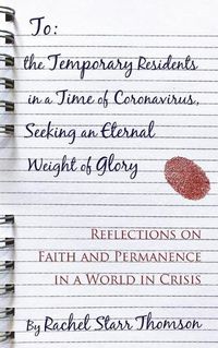 Cover image for To the Temporary Residents in a Time of Coronavirus, Seeking an Eternal Weight of Glory: Reflections on Faith and Permanence in a World of Crisis