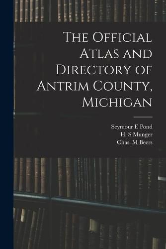 The Official Atlas and Directory of Antrim County, Michigan