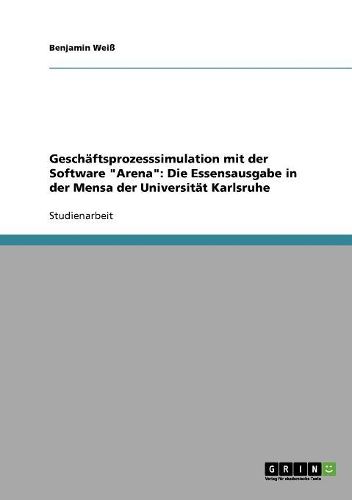 Geschaftsprozesssimulation Mit Der Software  Arena: Die Essensausgabe in Der Mensa Der Universitat Karlsruhe