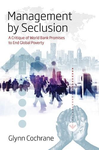 Cover image for Management by Seclusion: A Critique of World Bank Promises to End Global Poverty