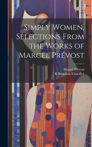 Cover image for Simply Women, Selections From the Works of Marcel Prevost