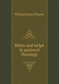 Cover image for Hints and helps in pastoral theology