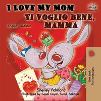 Cover image for I Love My Mom Ti voglio bene, mamma: English Italian Bilingual Book