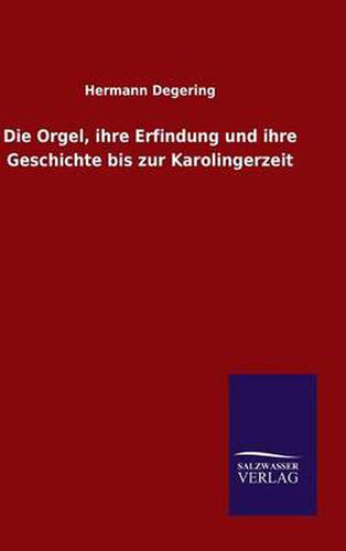 Cover image for Die Orgel, ihre Erfindung und ihre Geschichte bis zur Karolingerzeit