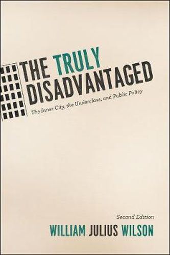 Cover image for The Truly Disadvantaged: The Inner City, the Underclass, and Public Policy