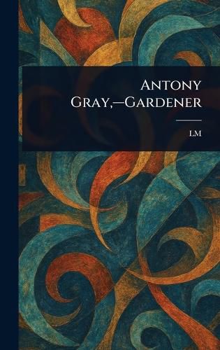 Cover image for Antony Gray, -Gardener