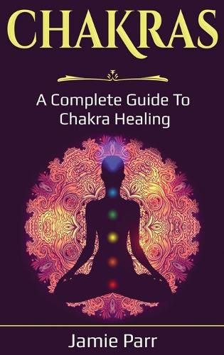 Cover image for Chakras: A Complete Guide to Chakra Healing