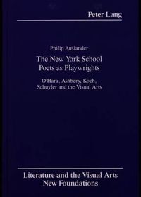 Cover image for The New York School Poets as Playwrights: O'Hara, Ashbery, Koch, Schuyler and the Visual Arts