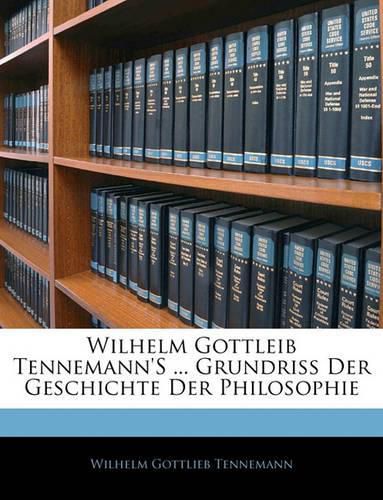 Wilhelm Gottleib Tennemann's ... Grundriss Der Geschichte Der Philosophie