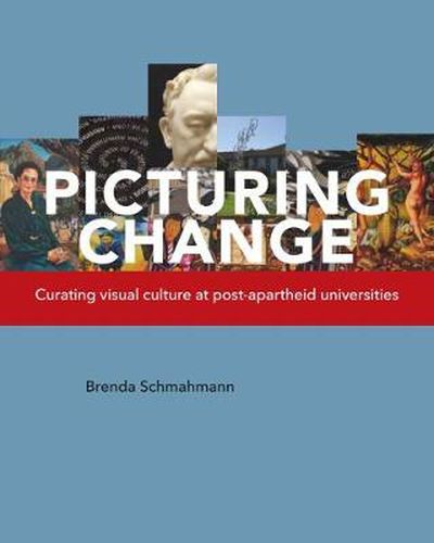 Cover image for Picturing Change: Curating visual culture at post-apartheid universities
