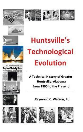 Cover image for Huntsville's Technological Evolution: A Technical History of Greater Huntsville, Alabama from 1800 to the Present