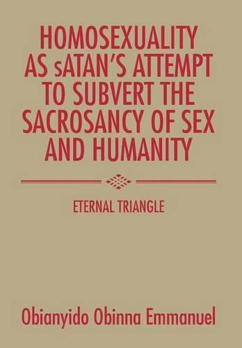 Cover image for Homosexuality as Satan's Attempt to Subvert the Sacrosancy of Sex and Humanity