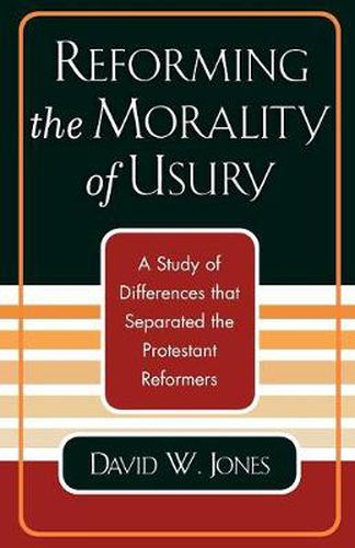 Reforming the Morality of Usury: A Study of the Differences that Separated the Protestant Reformers