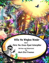 Cover image for Willie the Wingless Wonder Meets Chris the Cross-Eyed Caterpillar